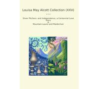 Louisa May Alcott Collection (XXV): Silver Pitchers Independence Centennial Love Mountain Laurel Maidenhair (Top Classics)