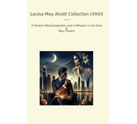 Louisa May Alcott Collection (XXVI): Modern Mephistopheles Whisper Dark Flowers (Top Classics)