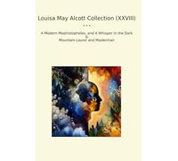 Louisa May Alcott Collection (XXVIII): Modern Mephistopheles Whisper Dark Mountain Laurel Maidenhair (Top Classics)