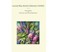 Louisa May Alcott Collection (XXXIII): Flowers Mountain Laurel Maidenhair (Top Classics)