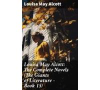 Louisa May Alcott: The Complete Novels (the Giants Of Literature - Boo
