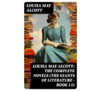 Louisa May Alcott: The Complete Novels (the Giants Of Literature - Boo