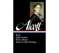 Louisa May Alcott: Work, Eight Cousins, Rose in Bloom, Stories & Other Writings (LOA #256) (Library of America Louisa May Alcott Edition)