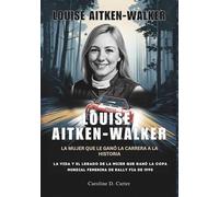 LOUISE AITKEN-WALKER : Ganar contra todo pronóstico: La vida y el legado de la mujer que ganó la Copa Mundial Femenina de Rally FIA de 1990 ... DE LEYENDAS DE LA PISTA Y LAS CARRERAS)