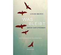 Louise Brown Was bleibt, wenn wir sterben: Erfahrungen einer Trauerr (Tapa dura)