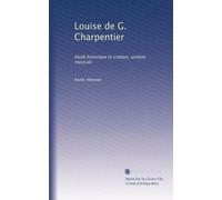 Louise de G. Charpentier: étude historique et critique, analyse musicale