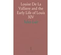 Louise De La Valliere and the Early Life of Louis XIV
