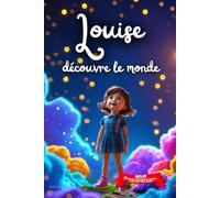 Louise découvre le monde: Livre personnalisé prénom, mini-histoires magiques, aventures, confiance en soi, leçons de vie, affirmations positives, ... en famille, endormissement paisible : Louise