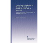 Louise-Marie-Adélaïde de Bourbon Penthièvre, duchesse d'Orléans; la jeunesse: Le duc de Penthièvre.--Le Palais-Royal.--La séparation (1753-1791)