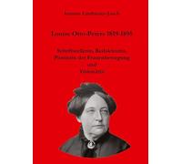 Louise Otto-Peters 1819-1895: Schriftstellerin, Redakteurin, Pionierin der Frauenbewegung und Visionärin