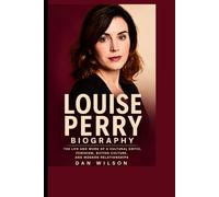 LOUISE PERRY BIOGRAPHY: The Life and Work of a Cultural Critic , Feminism, Dating Culture, and Modern Relationships