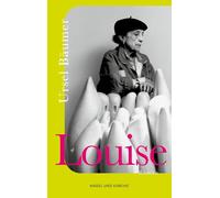 Louise: Roman | Louise Bourgeois - das berührende Porträt einer der größten Künstlerinnen unserer Zeit