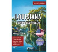 Louisiana Beyond New Orleans 2026: Hidden Gems Travel Guide: Bayous, Small Towns & Cajun Culture