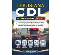 LOUISIANA CDL EXAM PREP 2026-2027: Comprehensive Training Manual Featuring 500+ Practice Tests, Realistic Simulations, Vehicle Inspection Concepts, and Proven Strategies for Consistent Success