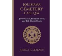 Louisiana Cemetery Case Law: Jurisprudence, Practical Lessons, and Title 8 in the Courts (Louisiana Cemetery Authority Series)