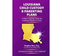 Louisiana Child Custody & Parenting Plans: A Plain-Language Guide for Louisiana Parents in Court (Louisiana Family Law Compass Series)