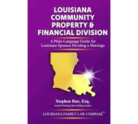 Louisiana Community Property & Financial Division: A Plain-Language Guide for Louisiana Spouses Dividing a Marriage: 4 (Louisiana Family Law Compass Series)