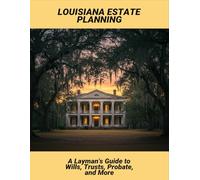 Louisiana Estate Planning: A Layman'S Guide To Wills, Trusts, Probate, And More