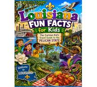 Louisiana Fun Facts for Kids: The Curious Kid’s Travel Guide to the Pelican State (The U.S. States & Territories Fun Facts for Kids Series)