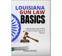 LOUISIANA GUN LAW BASICS: A Step-By-Step Guide On What You Need To Know Today As A Beginner