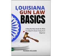 LOUISIANA GUN LAW BASICS: A Step-By-Step Guide On What You Need To Know Today As A Beginner