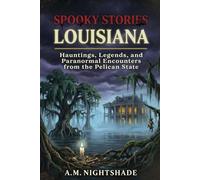 Louisiana: Hauntings, Legends, and Paranormal Encounters from the Pelican State (Spooky Stories: America's Haunted States)