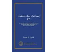Louisiana law of oil and gas: jurisprudence, state and federal : statutes, forms, rules of the Department of Conservation complete