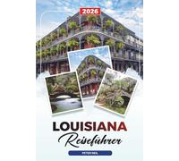 LOUISIANA REISEFÜHRER 2026: New Orleans, Jazz, Mardi Gras, Cajun Cuisine, Sumpftouren, Plantagen & Festivals