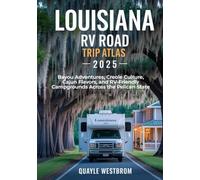 Louisiana RV Road Trip Atlas 2025: Bayou Adventures, Creole Culture, Cajun Flavors, and RV-Friendly Campgrounds Across the Pelican State