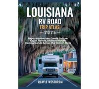 Louisiana RV Road Trip Atlas 2025: Bayou Adventures, Creole Culture, Cajun Flavors, and RV-Friendly Campgrounds Across the Pelican State