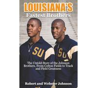 Louisiana’s Fastest Brothers: The Untold Story of the Johnson Brothers, From Cotton Fields to Track and Field Greatness