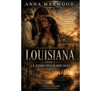 LOUISIANA - Tome 1 : La Terre des Marécages: Une grande saga historique et familiale au cœur de la Louisiane sauvage du XVIIIe siècle - amour ... d’une dynastie sur les rives du Mississippi