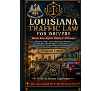 Louisiana Traffic Law for Drivers: Know Your Rights During Traffic Stops (Know Your Traffic Rights A Driver's Guide to Traffic Stops)