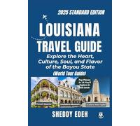 LOUISIANA TRAVEL GUIDE: Explore the Heart, Culture, Soul, and Flavor of the Bayou State