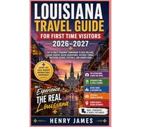 LOUISIANA TRAVEL GUIDE FOR FIRST TIME VISITORS 2026-2027: THE ULTIMATE ROADMAP COMPANION TO NEW ORLEANS, CAJUN COUNTRY, BAYOU ADVENTURES, HISTORIC TOWNS, SOUTHERN CUISINE, FESTIVALS, AND HIDDEN GEMS