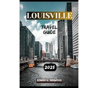 LOUISVILLE TRAVEL GUIDE 2025 (Venture 2025: The Ultimate Guide to Exploring New Horizons)