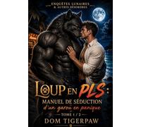 Loup en PLS : manuel de séduction d’un garou en panique: 1re partie / 2 (Enquêtes Lunaires & Autres Désordres)