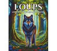 Loups Livre De Coloriage Pour Adultes: 50 Illustrations Uniques De Loups Pour Soulager Le Stress Et Se Détendre