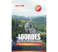 LOURDES Guida di viaggio 2026: Pianificare il tuo viaggio a Lourdes: alloggi vicino al santuario, itinerari di viaggio, orari delle messe e mercati locali