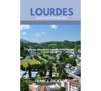 LOURDES GUIDE DE VOYAGE 2025: "Le voyage d'un pèlerin à travers la foi, la culture et la beauté naturelle"