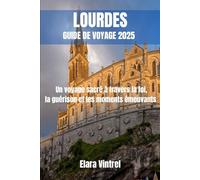 LOURDES GUIDE DE VOYAGE 2025: Un voyage sacré à travers la foi, la guérison et les moments émouvants