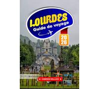 LOURDES GUIDE DE VOYAGE 2026: Conseils essentiels, sites spirituels et aventures en plein air pour les visiteurs novices, France
