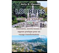LOURDES GUIDE DE VOYAGE 2026: Itinéraires, secrets locaux et sagesse pratique pour un voyage transformateur