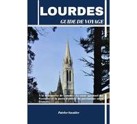 LOURDES GUIDE DE VOYAGE: À la découverte de Lourdes : Le cœur spirituel des Pyrénées et la porte d'entrée du patrimoine sacré français
