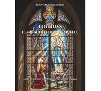 Lourdes: Il miracolo di Massabielle: Un viaggio spirituale da colorare sulla vita di Santa Bernadette e le apparizioni del 1858. (Lux Vitrea)