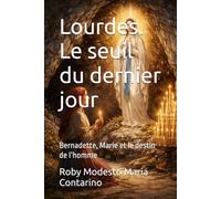 Lourdes. Le seuil du dernier jour: Bernadette, Marie et le destin de l’homme