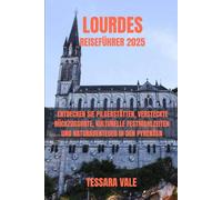 LOURDES REISEFÜHRER 2025: ENTDECKEN SIE PILGERSTÄTTEN, VERSTECKTE RÜCKZUGSORTE, KULTURELLE FESTMAHLZEITEN UND NATURABENTEUER IN DEN PYRENÄEN