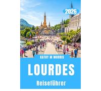 LOURDES REISEFÜHRER 2026: Wege durch die Pyrenäen, heilige Traditionen und unvergessliche Bergtouren