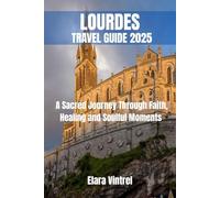 LOURDES TRAVEL GUIDE 2025: A Sacred Journey Through Faith, Healing and Soulful Moments
