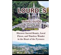 LOURDES TRAVEL GUIDE 2025: Discover Sacred Beauty, Local Flavor, and Timeless Wonder in the Heart of the Pyrenees